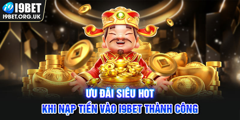 Ưu đãi siêu hot khi nạp tiền vào i9bet thành công